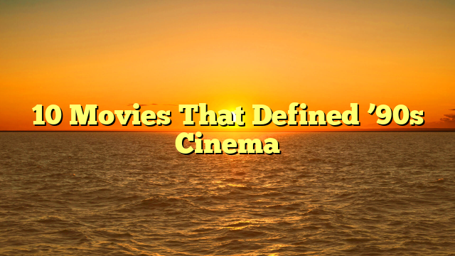 10 Movies That Defined ’90s Cinema 